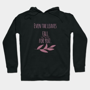 Even The Leaves Fall For You Hoodie